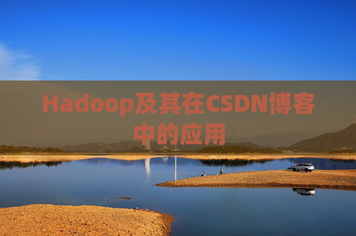 Hadoop及其在CSDN博客中的应用 Hadoop及其在CSDN博客中的应用
